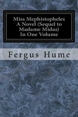 Miss Mephistopheles A Novel (Sequel to Madame Midas) In One Volume by Fergus Hume