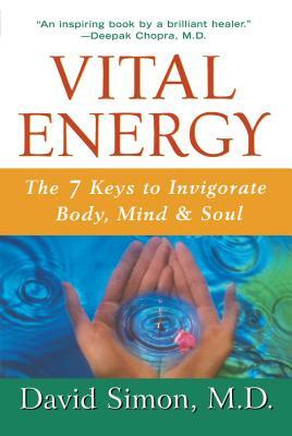 Vital Energy: The 7 Keys to Invigorate Body, Mind, and Soul by David Simon