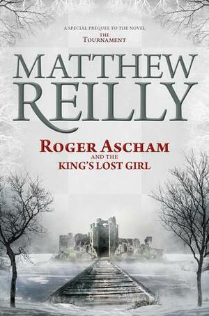 Roger Ascham and the King's Lost Girl by Matthew Reilly