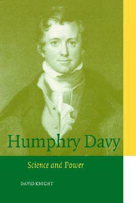 Humphry Davy: Science and Power by David M. Knight, Sally Gregory Kohlstedt
