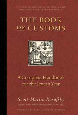 The Book of Customs: A Complete Handbook for the Jewish Year by Scott-Martin Kosofsky