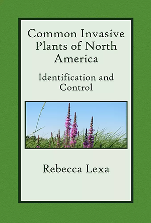 Common Invasive Plants of North America: Identification and Control by Rebecca Lexa