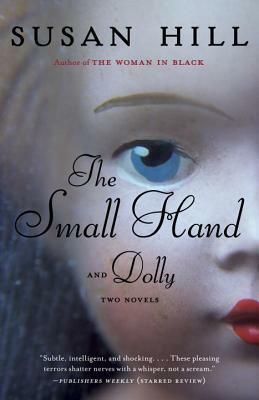 The Small Hand and Dolly: Two Novels by Susan Hill
