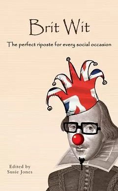 Brit Wit: The Perfect Riposte for Every Social Occasion by Susie Jones