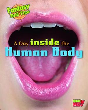 A Day Inside the Human Body: Fantasy Science Field Trips by Claire Throp