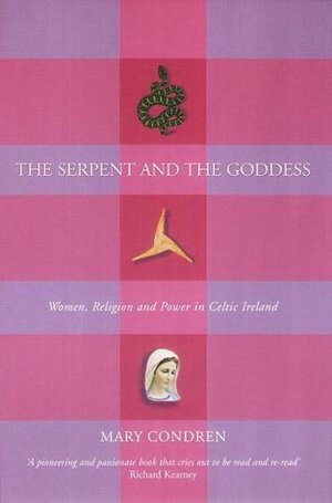 The Serpent and the Goddess: Women, Religion, and Power in Celtic Ireland by Mary Condren