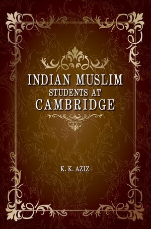 Indian Muslim Students at Cambridge by K.K. Aziz