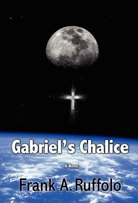 Gabriel's Chalice by Frank A. Ruffolo