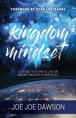 Kingdom Mindset: A Guide to Living a Life of Breakthrough & Miracles by Joe Joe Dawson
