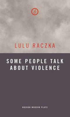 Some People Talk about Violence by Lulu Raczka