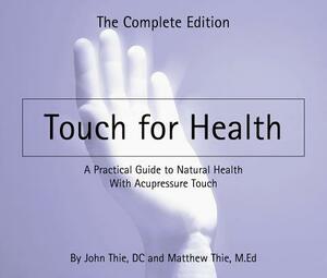 Touch for Health: The Complete Edition by Matthew Thie, John Thie