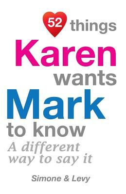 52 Things Karen Wants Mark To Know: A Different Way To Say It by Levy, J. L. Leyva, Simone