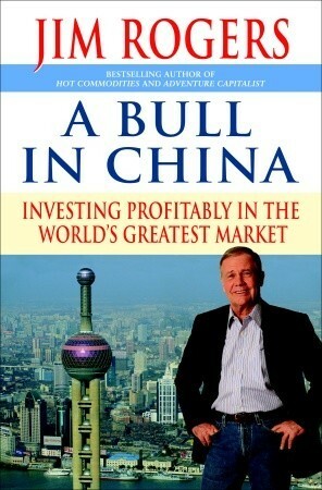 A Bull in China: Investing Profitably in the World's Greatest Market by Jim Rogers