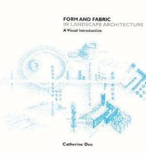 Form and Fabric in Landscape Architecture: A Visual Introduction by Catherine Dee