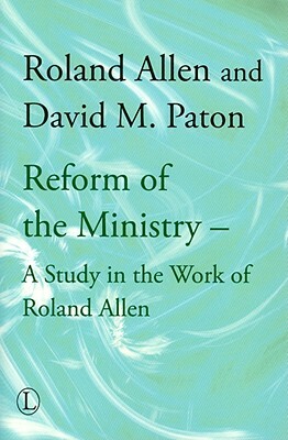Reform of the Ministry: A Study in the Work of Roland Allen by Roland Allen