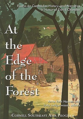 At the Edge of the Forest: Essays on Cambodia, History, and Narrative in Honor of David Chandler by Anne Ruth Hansen, Judy Ledgerwood