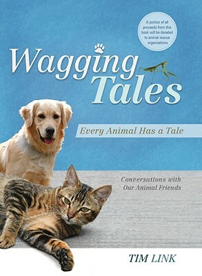 Wagging Tales: Every Animal Has a Tale: Conversations with Our Animal Friends by Tim Link