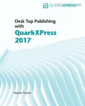 Desk Top Publishing with QuarkXPress 2017 by Martin Turner