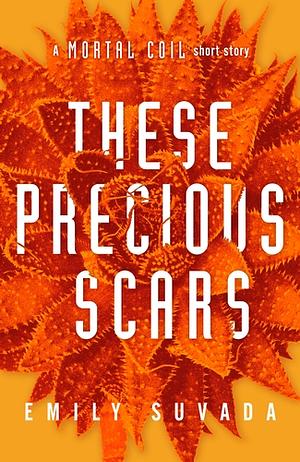 These Precious Scars: A Mortal Coil Short Story by Emily Suvada