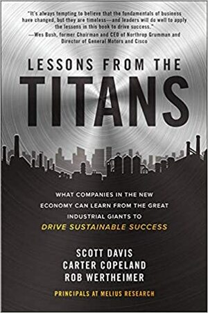 Lessons from the Titans: What Companies in the New Economy Can Learn from the Great Industrial Giants to Drive Sustainable Success by Scott Davis