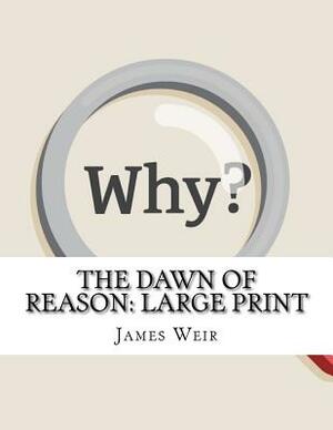 The Dawn of Reason: Large Print by James Weir