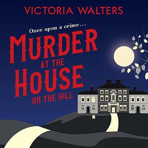 Murder At The House On The Hill by Victoria Walters