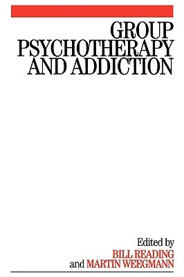 Group Psychotherapy and Addiction by Bill Reading, Martin Weegmann