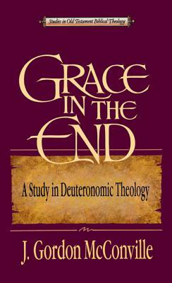 Grace in the End: A Study in Deuteronomic Theology by Gordon McConville