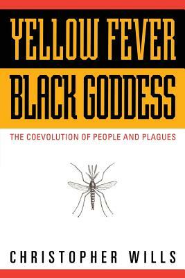 Yellow Fever, Black Goddess: The Coevolution Of People And Plagues by Christopher Wills