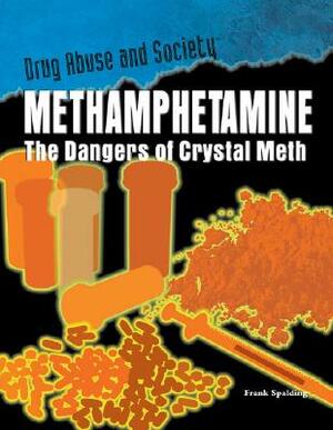 Methamphetamine: The Dangers of Crystal Meth by Frank Spalding