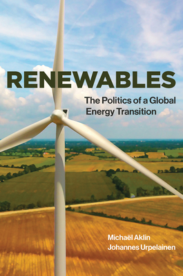 Renewables: The Politics of a Global Energy Transition by Michael Aklin, Johannes Urpelainen