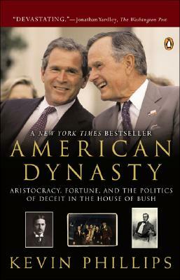 American Dynasty: Aristocracy, Fortune, and the Politics of Deceit in the House of Bush by Kevin Phillips