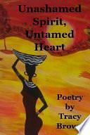 Unashamed Spirit, Untamed Heart by Tracy Brown