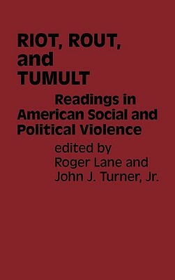 Riot, Rout, and Tumult: Readings in American Social and Political Violence by Roger Lane, John Turner