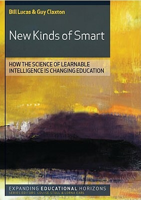 New Kinds of Smart: How the Science of Learnable Intelligence Is Changing Education by Lucas Bill, Bill Lucas, Claxton Guy