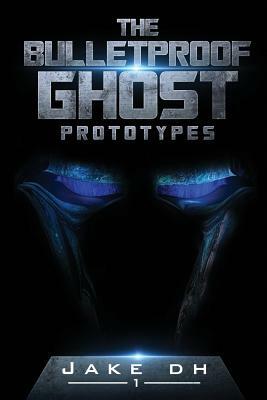 The BulletProof Ghost: Prototypes: Invincible. Invisible. by Jake D. H