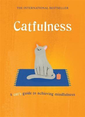 Catfulness: A Cat's Guide to Achieving Mindfulness by A Cat