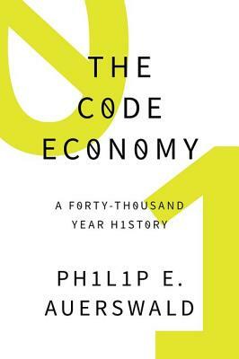 The Code Economy: A Forty-Thousand Year History by Philip E. Auerswald