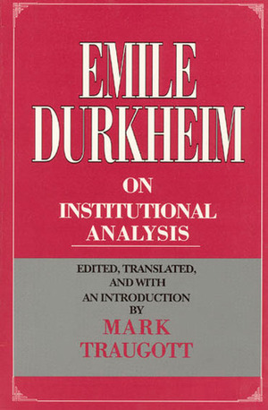 Emile Durkheim on Institutional Analysis by Émile Durkheim, Mark Traugott, Mark Traugoff