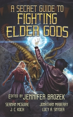 A Secret Guide to Fighting Elder Gods by Jonathan Maberry, Seanan McGuire, Premee Mohamed