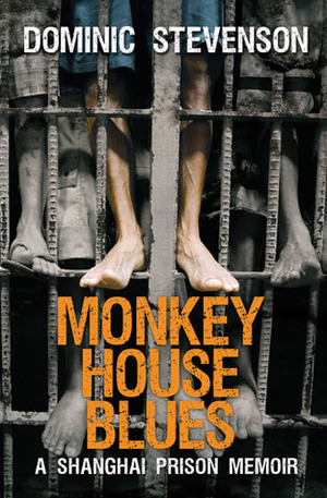 Monkey House Blues: A Shanghai Prison Memoir by Dominic Stevenson