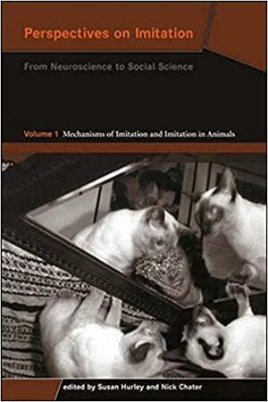 Perspectives on Imitation, Volume 1: From Neuroscience to Social Science - Volume 1: Mechanisms of Imitation and Imitation in Animals by Nick Chater, Susan Hurley