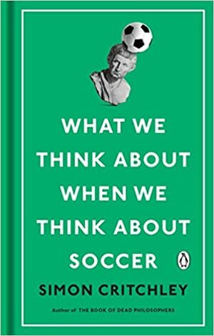 Про що ми думаємо, коли думаємо про футбол by Simon Critchley