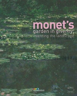 Monet's Garden in Giverny: Inventing the Landscape by Marina Ferretti Bocquillon, Francoise Heilbrun, Gabrielle Van Zuylen