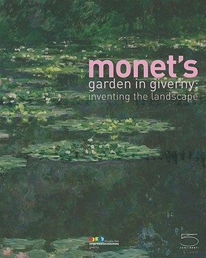 Monet's Garden in Giverny: Inventing the Landscape by Francoise Heilbrun, Gabrielle Van Zuylen, Marina Ferretti Bocquillon