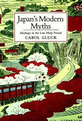 Japan's Modern Myths: Ideology in the Late Meiji Period by Carol Gluck