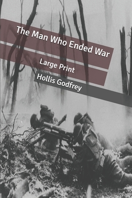 The Man Who Ended War: Large Print by Hollis Godfrey