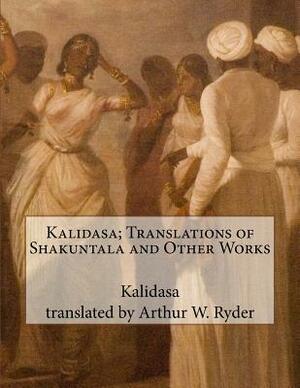 Kalidasa; Translations of Shakuntala and Other Works by Kalidasa
