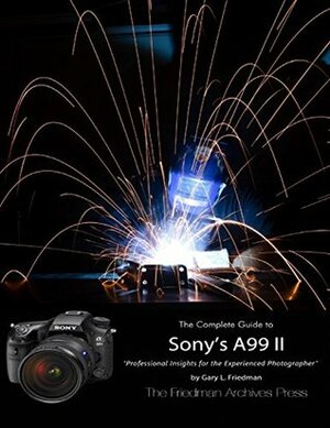 The Friedman Archives Guide to Sony's A99 Ii by Gary L. Friedman