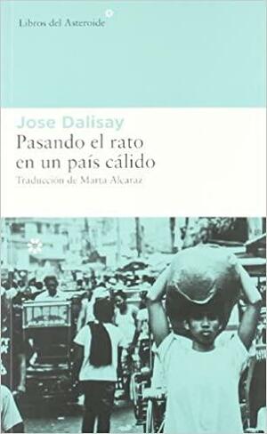 Pasando el rato en un país cálido by José Y. Dalisay Jr.
